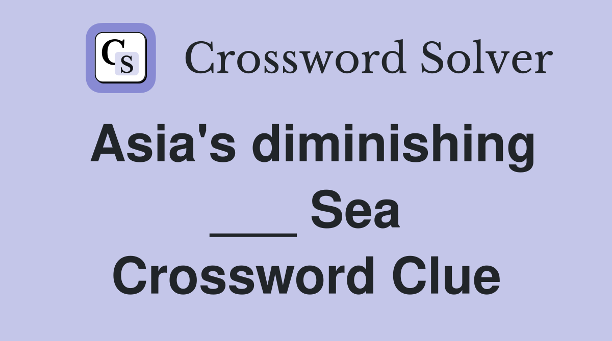Asia's diminishing ___ Sea Crossword Clue