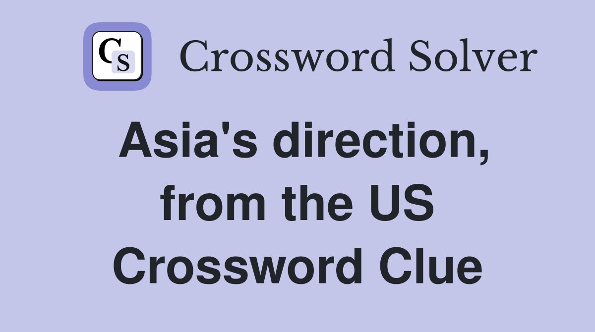 Asia's direction, from the US Crossword Clue