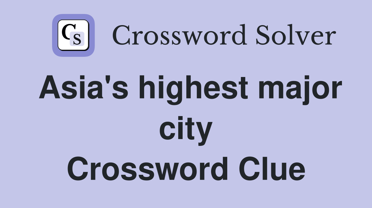 Asia's highest major city Crossword Clue