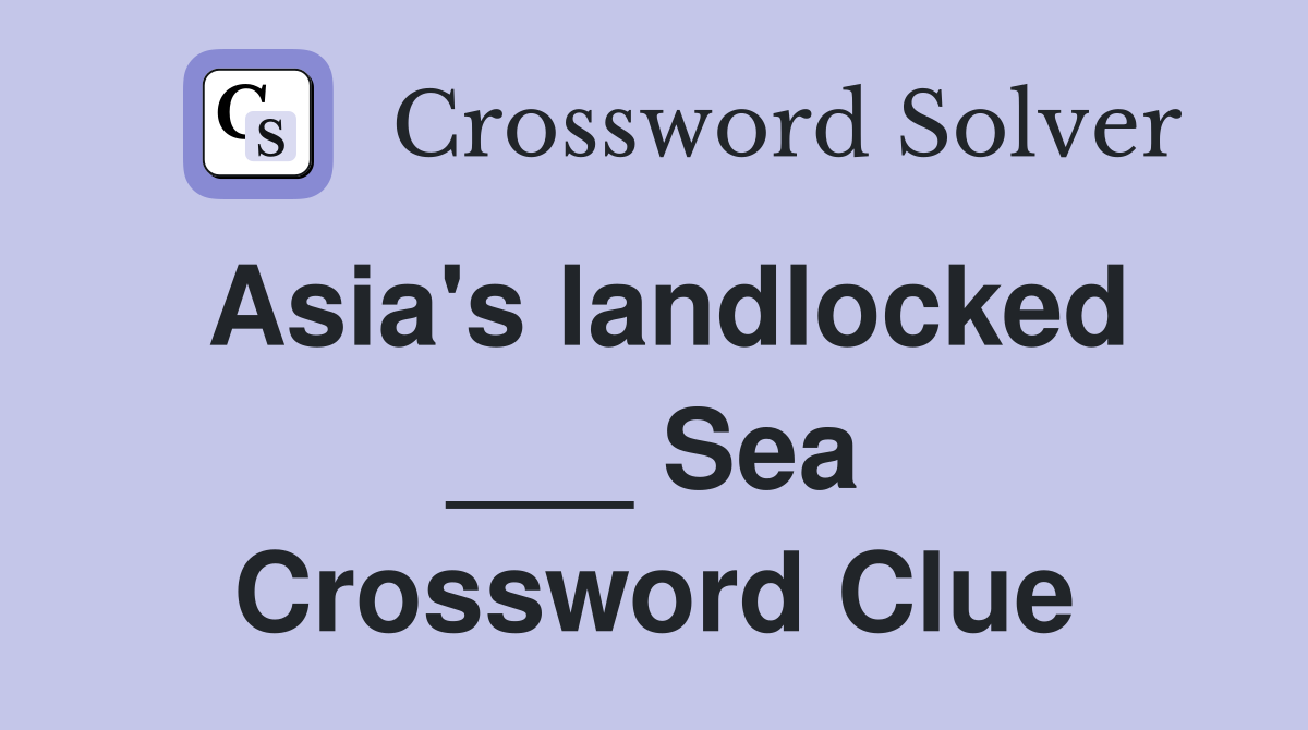 Asia's landlocked ___ Sea Crossword Clue