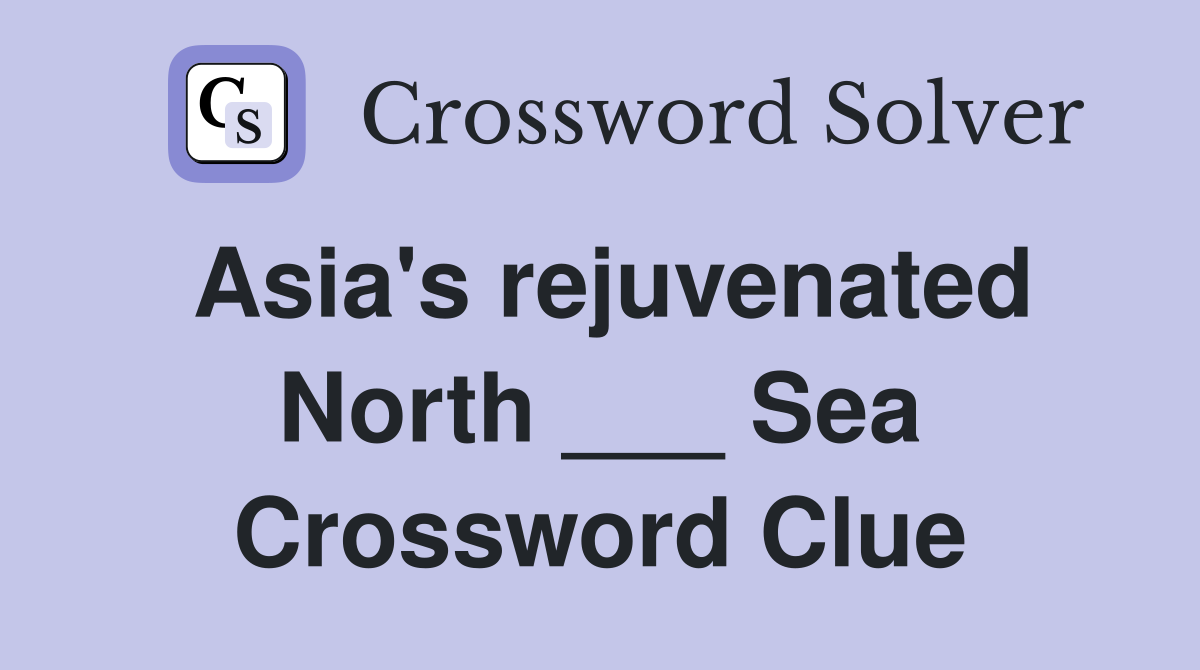Asia's rejuvenated North ___ Sea Crossword Clue