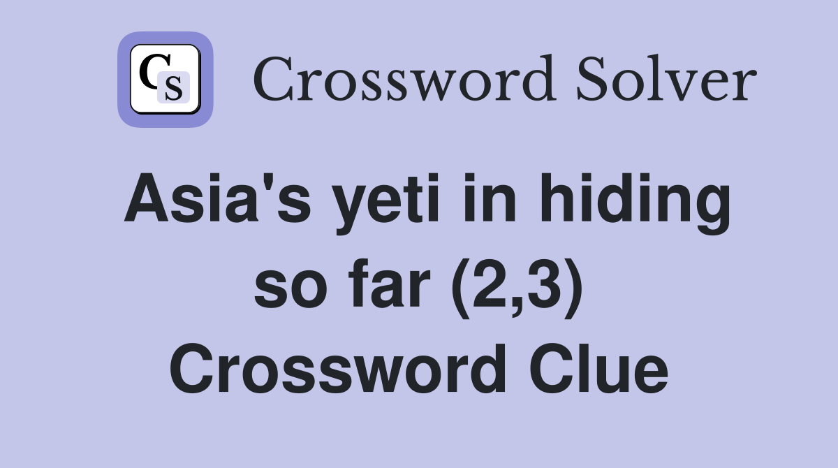Asia's yeti in hiding so far (2,3) Crossword Clue