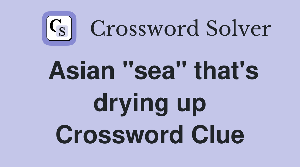 Asian "sea" that's drying up Crossword Clue