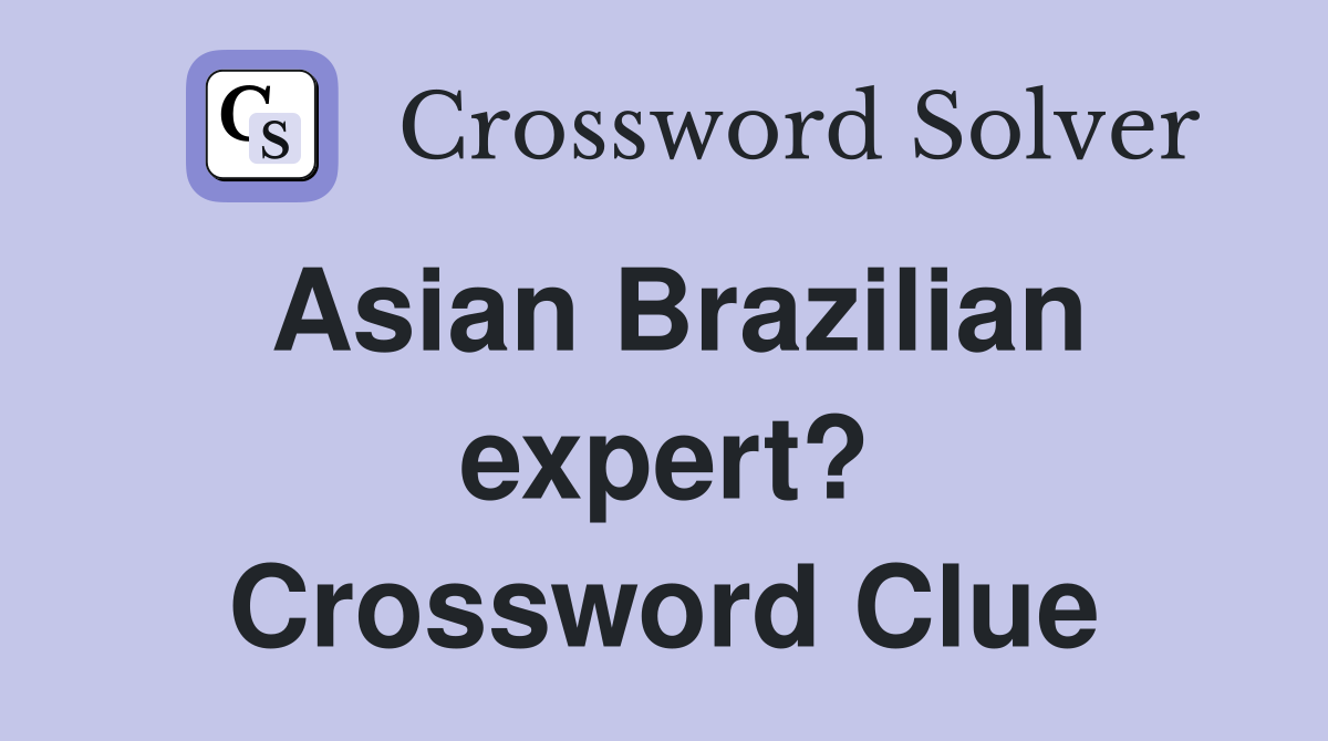 Asian Brazilian expert? Crossword Clue Answers Crossword Solver