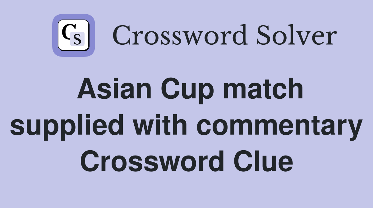Asian Cup match supplied with commentary Crossword Clue