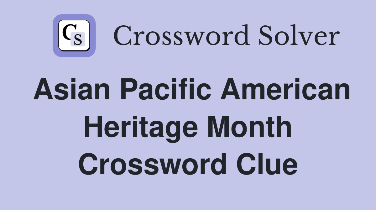 Asian Pacific American Heritage Month Crossword Clue