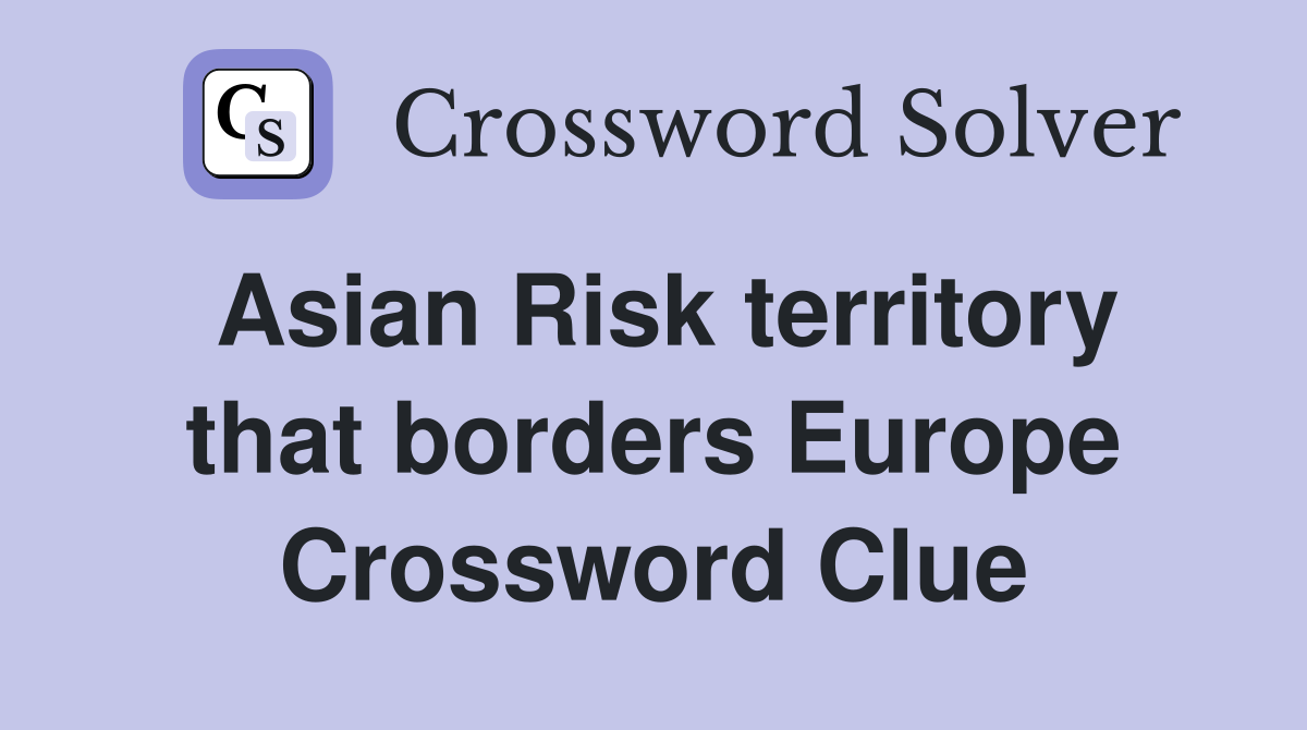 Asian Risk territory that borders Europe Crossword Clue