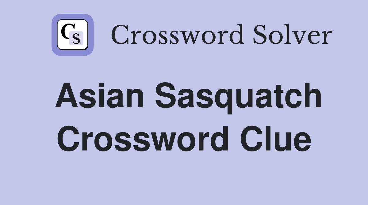 Asian Sasquatch Crossword Clue