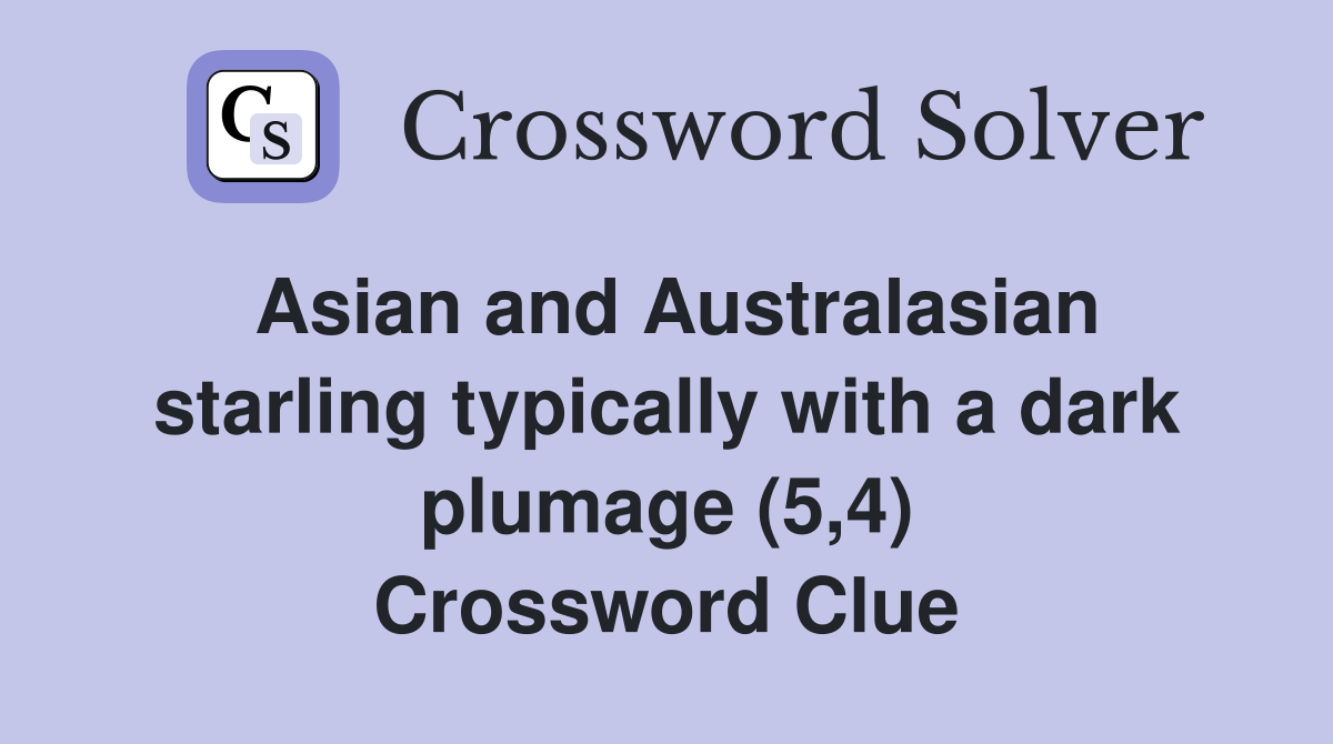 Asian and Australasian starling typically with a dark plumage (5,4) Crossword Clue