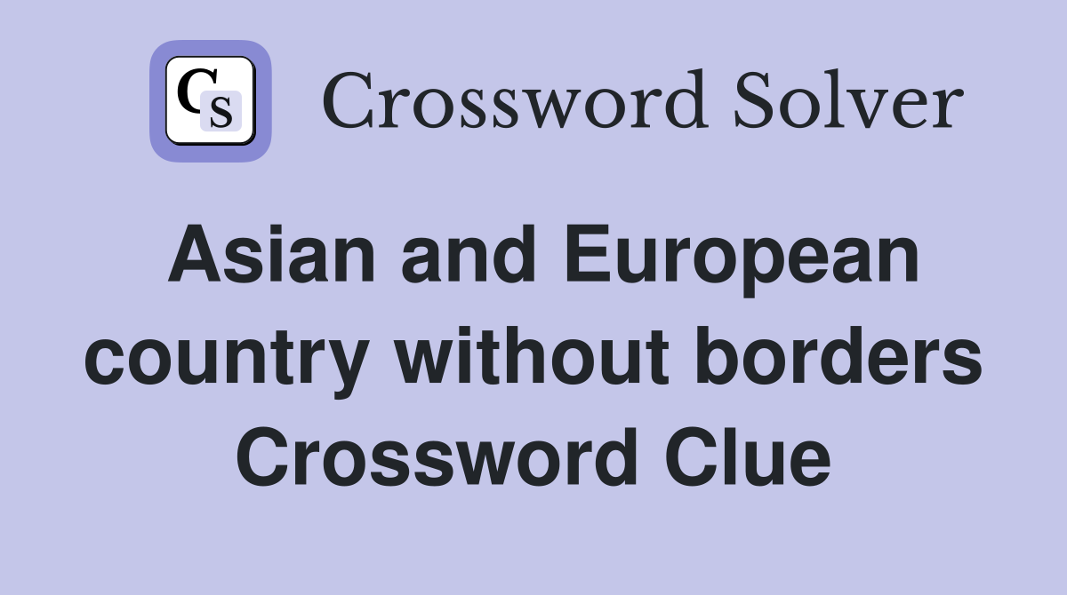Asian and European country without borders Crossword Clue