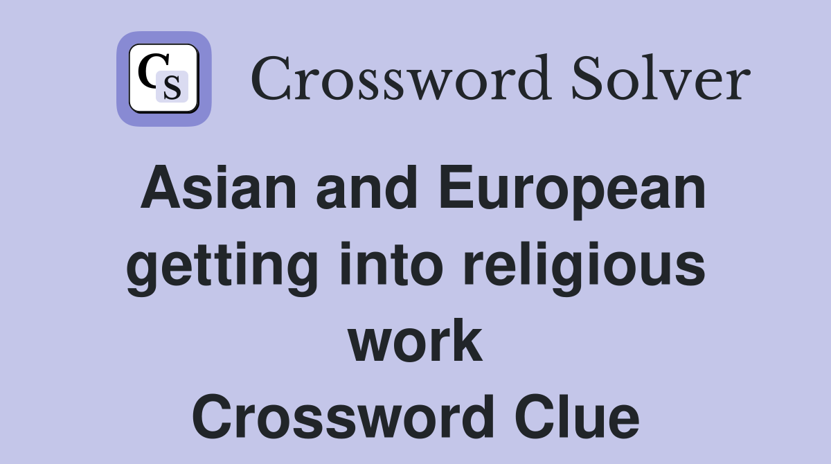 Asian and European getting into religious work Crossword Clue