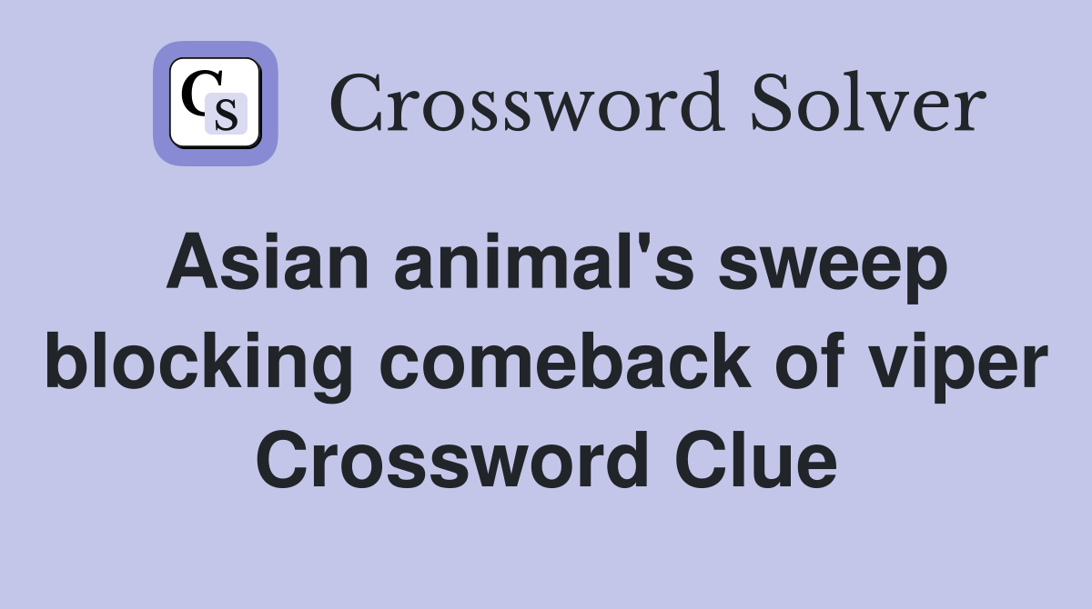 Asian animal's sweep blocking comeback of viper Crossword Clue