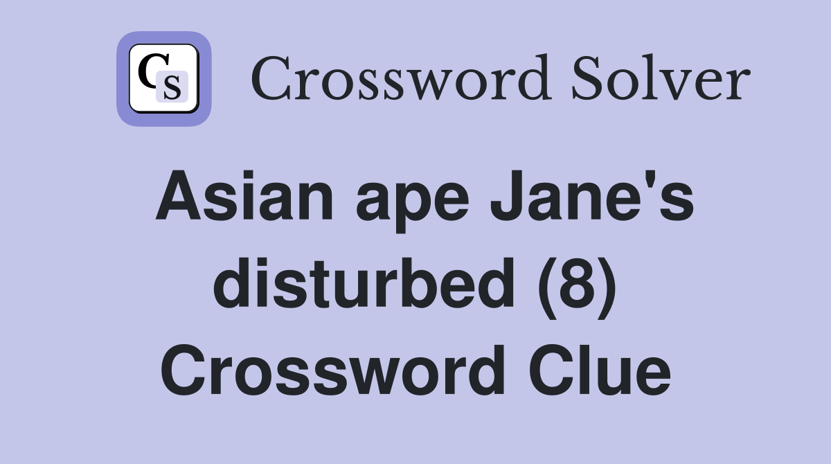 Asian ape Jane's disturbed (8) Crossword Clue