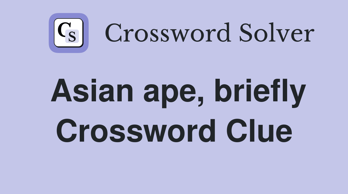 Asian ape, briefly Crossword Clue