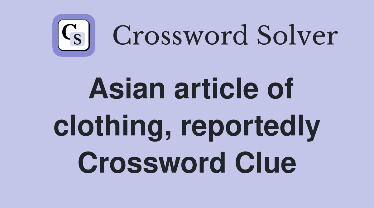 Asian article of clothing, reportedly Crossword Clue