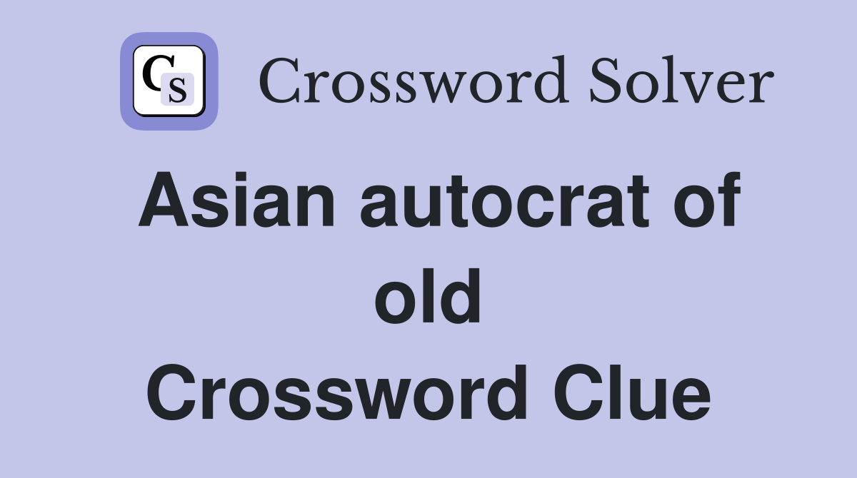 Asian autocrat of old Crossword Clue