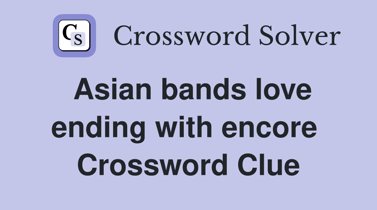 Asian bands love ending with encore  Crossword Clue