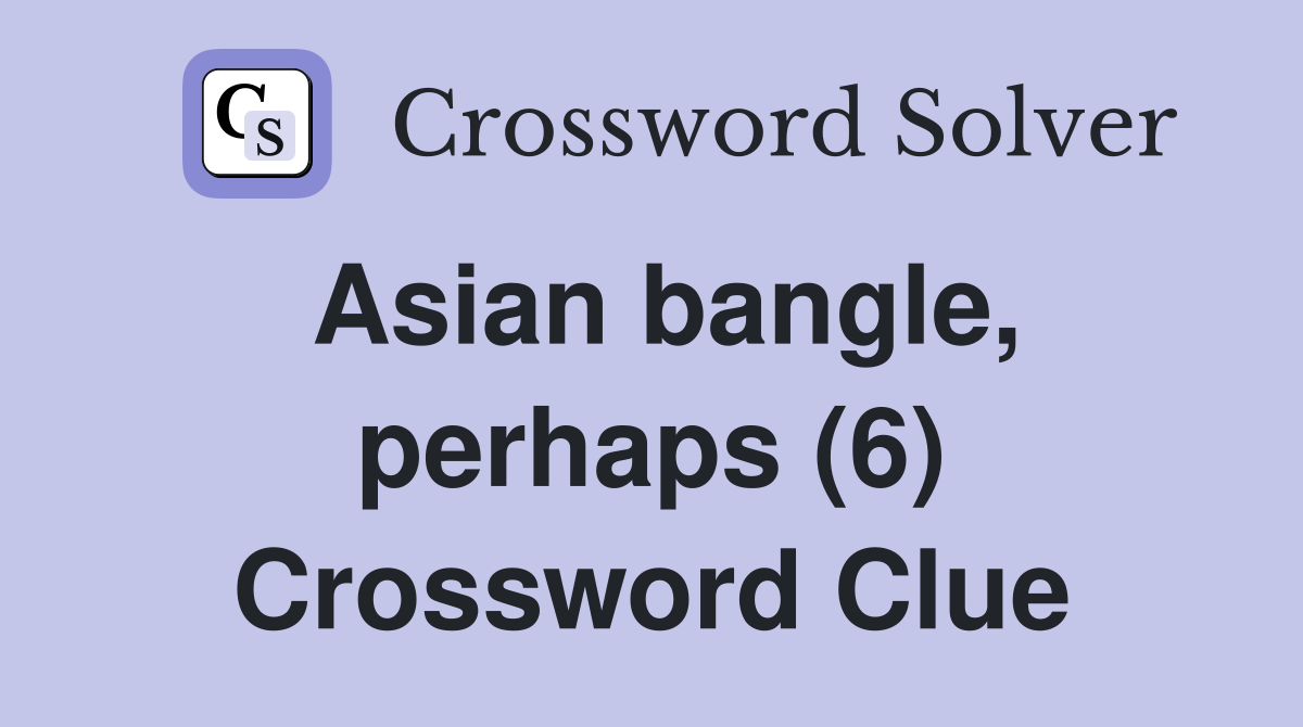 Asian bangle, perhaps (6) Crossword Clue