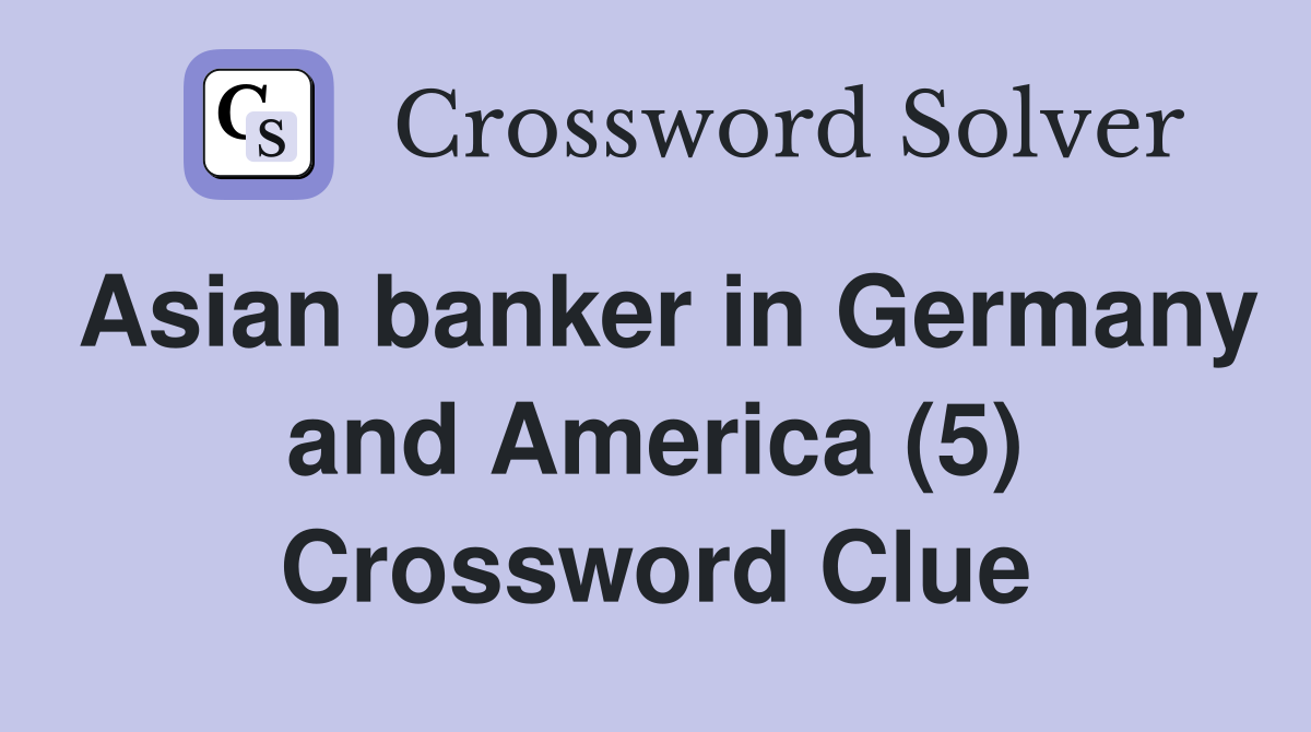 Asian banker in Germany and America (5) Crossword Clue