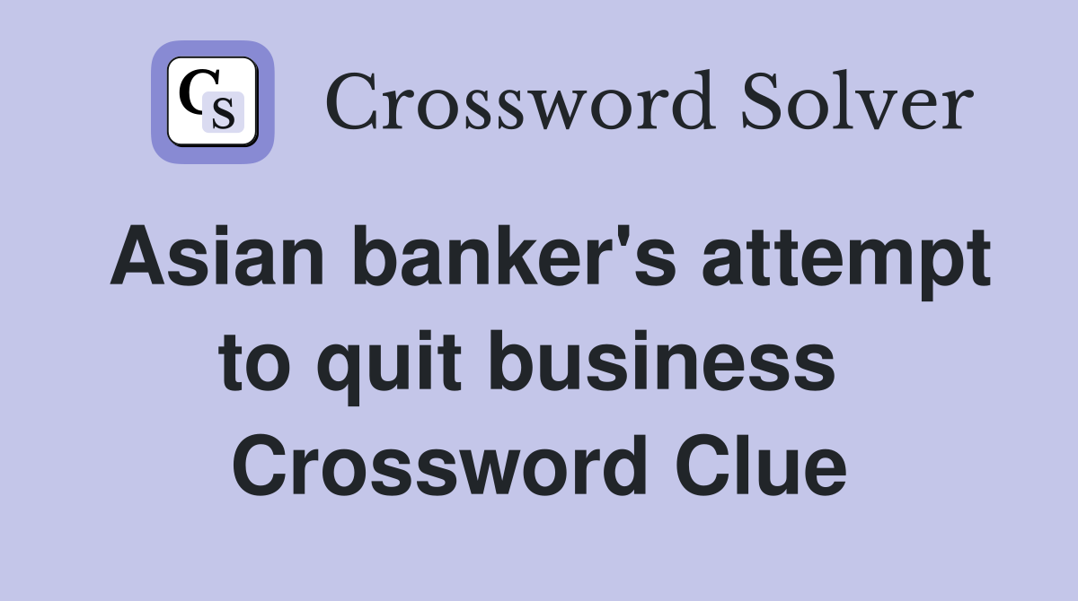 Asian banker's attempt to quit business  Crossword Clue