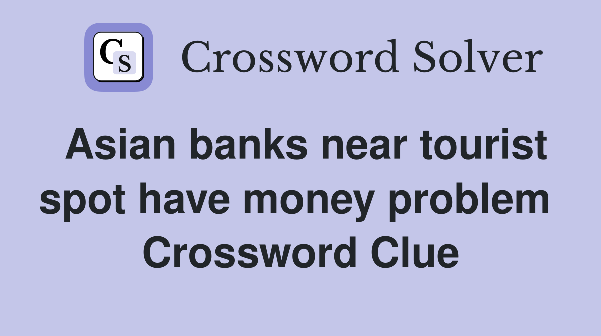 Asian banks near tourist spot have money problem  Crossword Clue