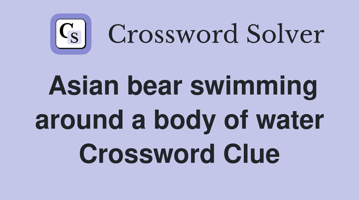 Asian bear swimming around a body of water Crossword Clue