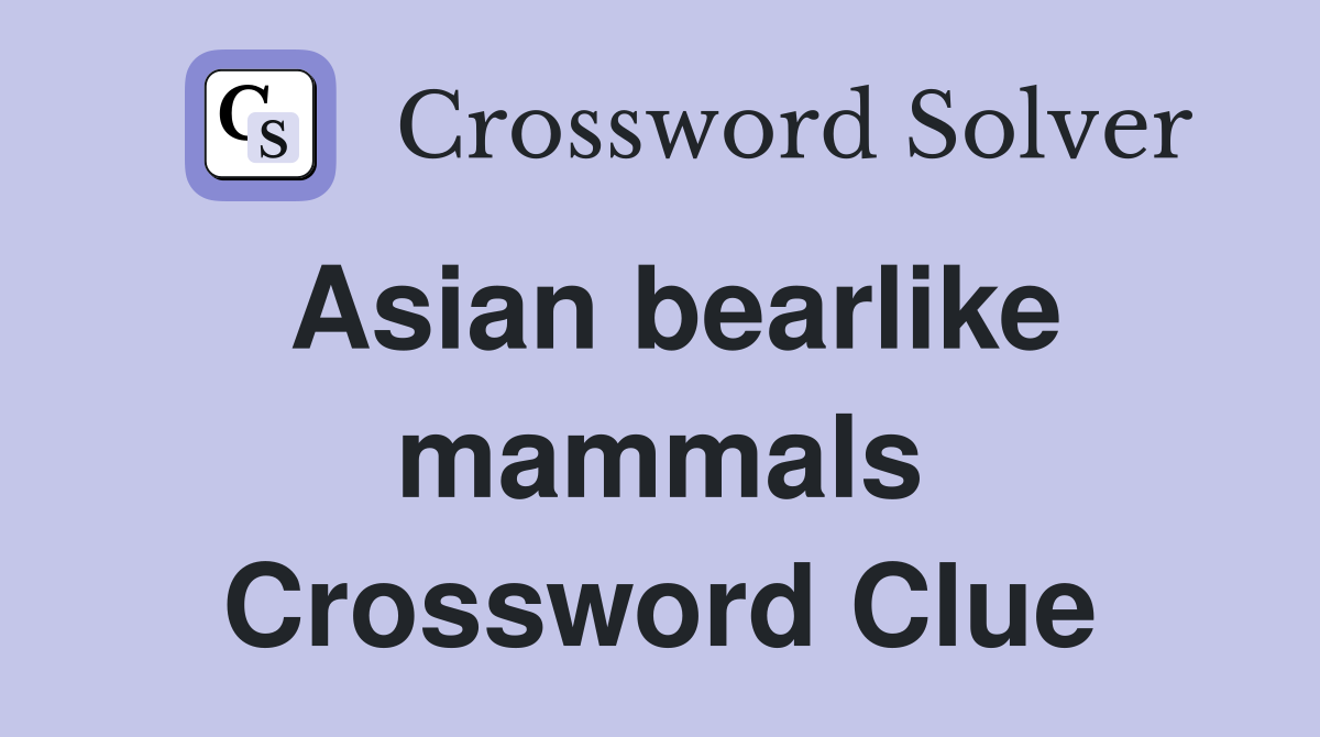 Asian bearlike mammals Crossword Clue