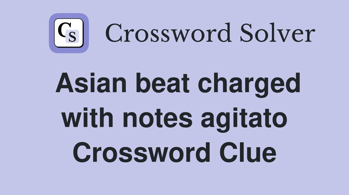 Asian beat charged with notes agitato Crossword Clue