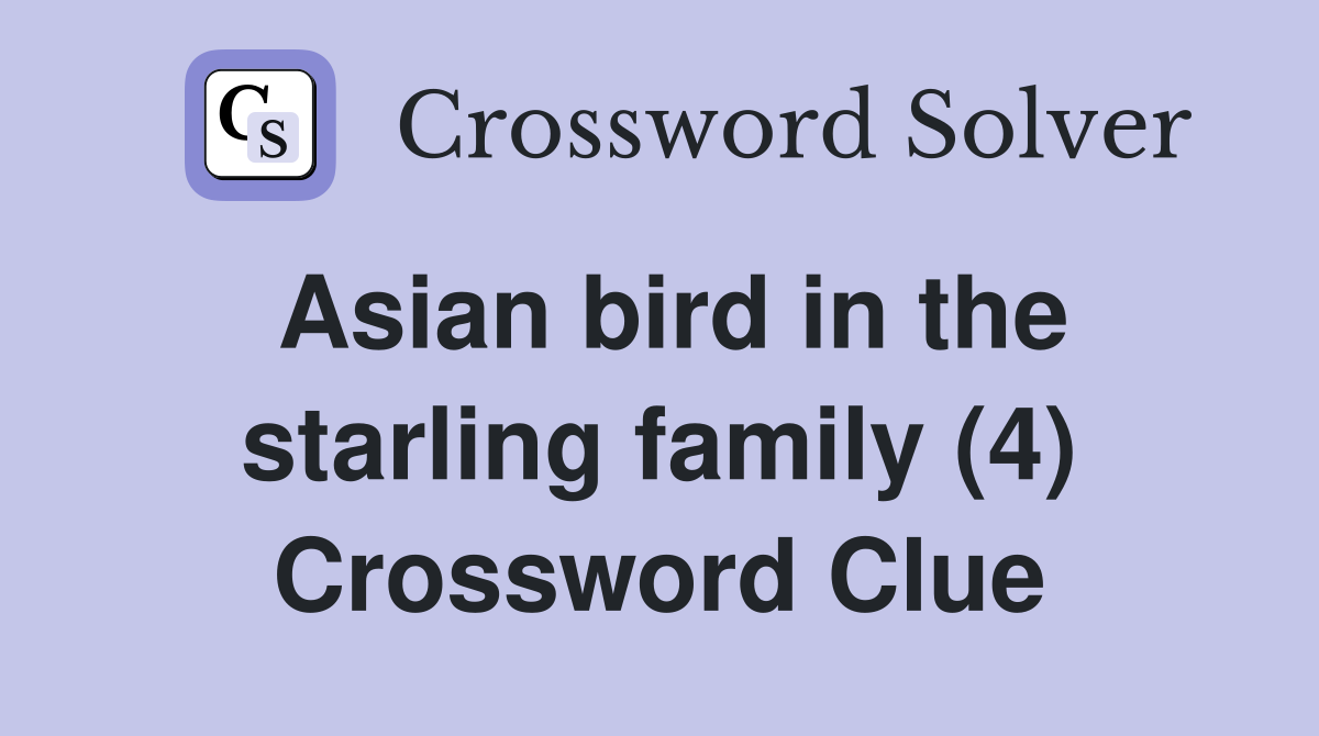 Asian bird in the starling family (4) Crossword Clue
