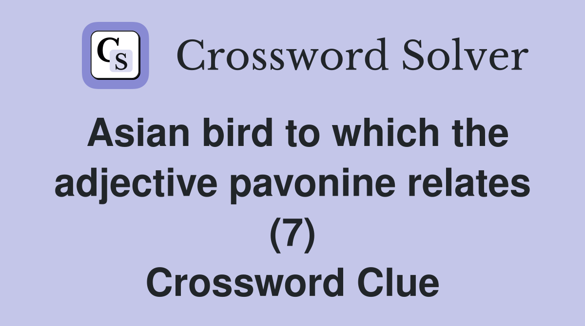 Asian bird to which the adjective pavonine relates (7) Crossword Clue