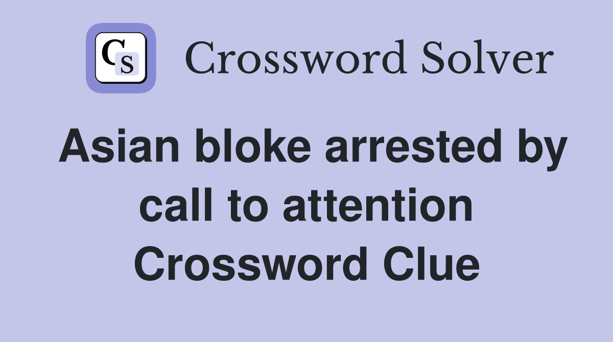 Asian bloke arrested by call to attention Crossword Clue