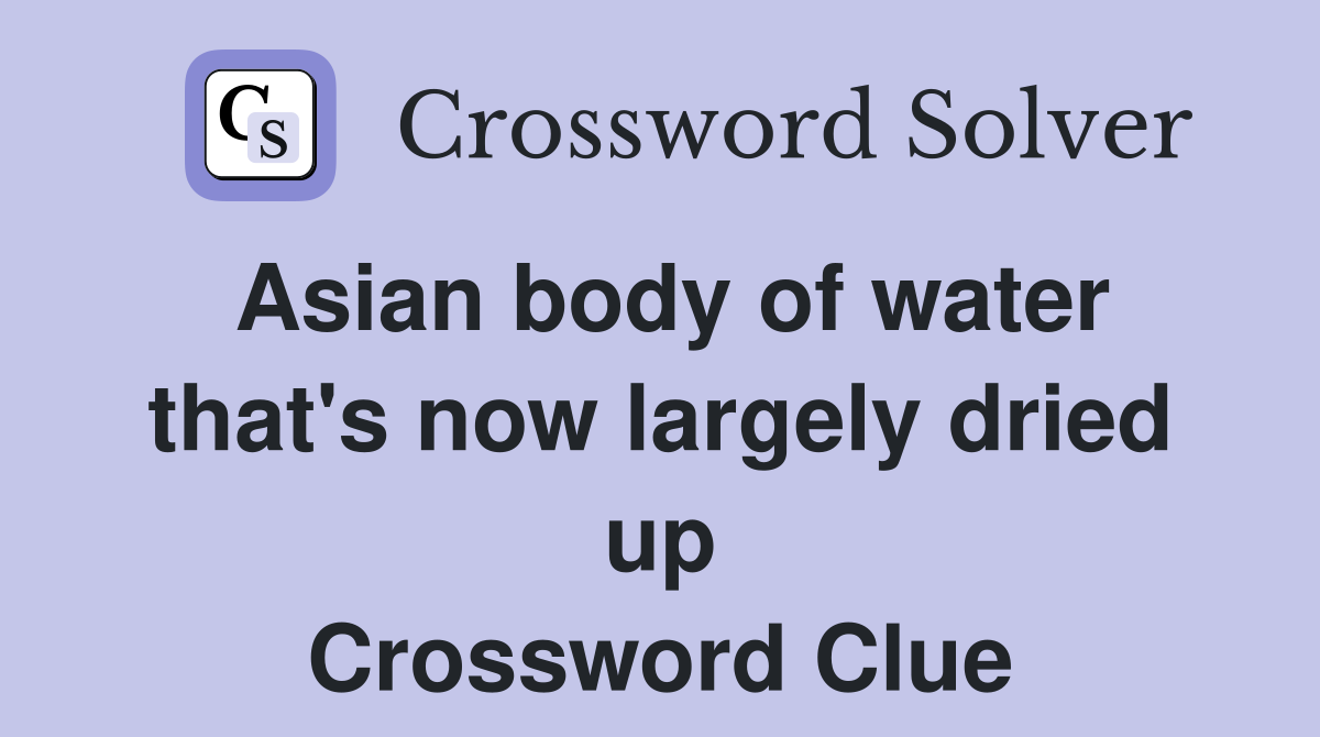 Asian body of water that's now largely dried up Crossword Clue