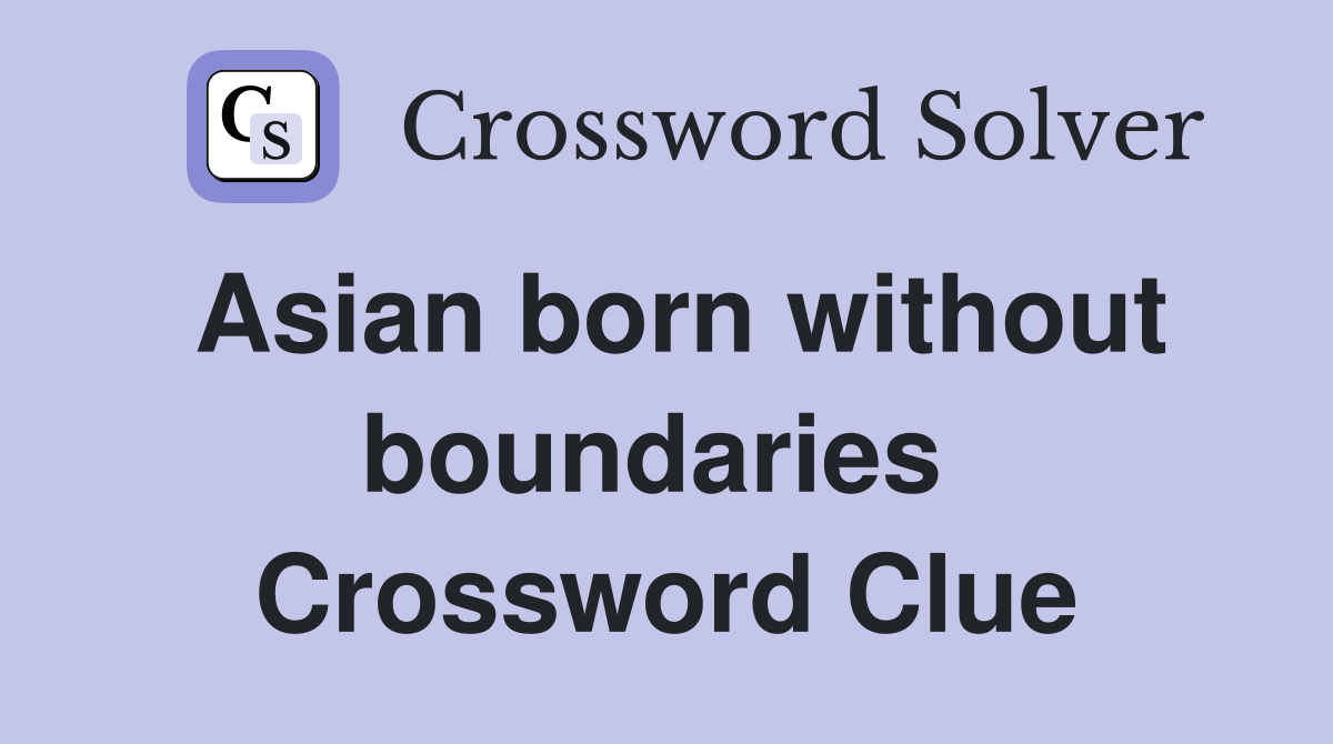 Asian born without boundaries  Crossword Clue