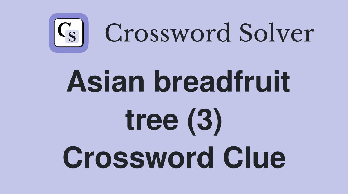 Asian breadfruit tree (3) Crossword Clue