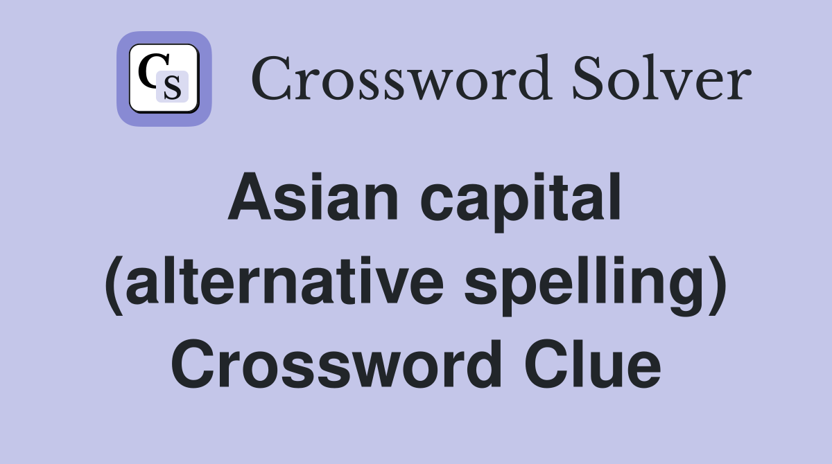 Asian capital (alternative spelling) Crossword Clue