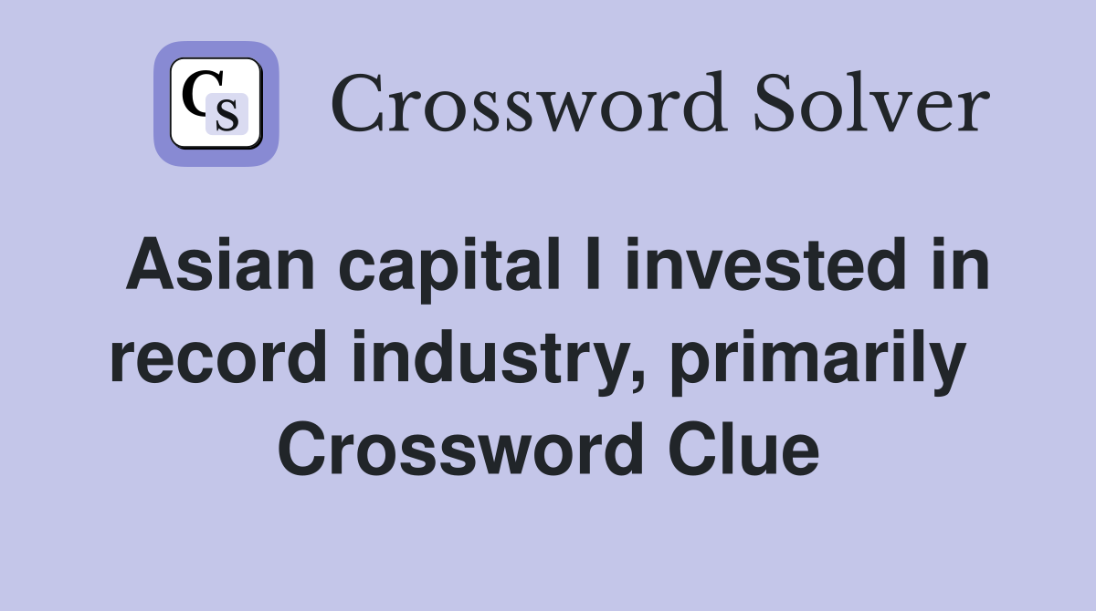 Asian capital I invested in record industry, primarily  Crossword Clue