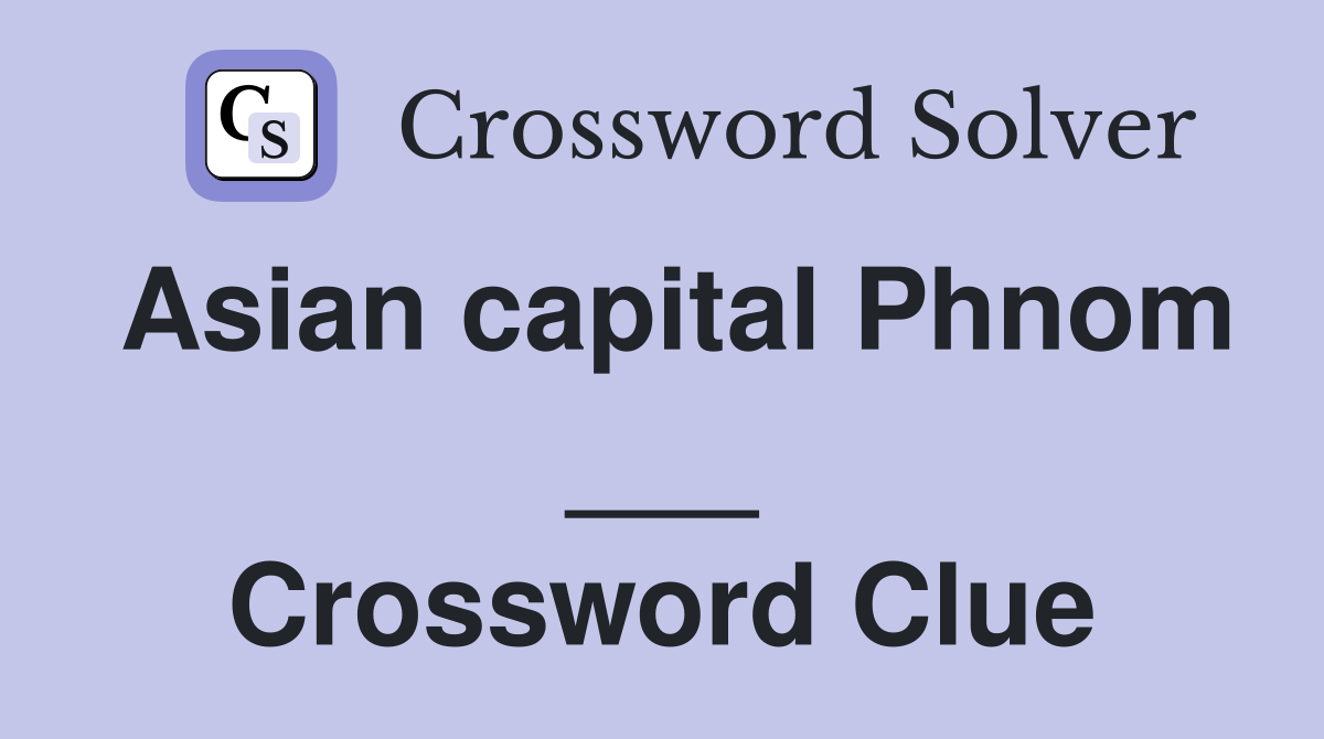 Asian capital Phnom ___ Crossword Clue