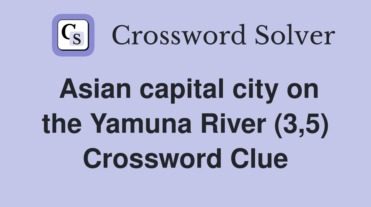 Asian capital city on the Yamuna River (3,5) Crossword Clue