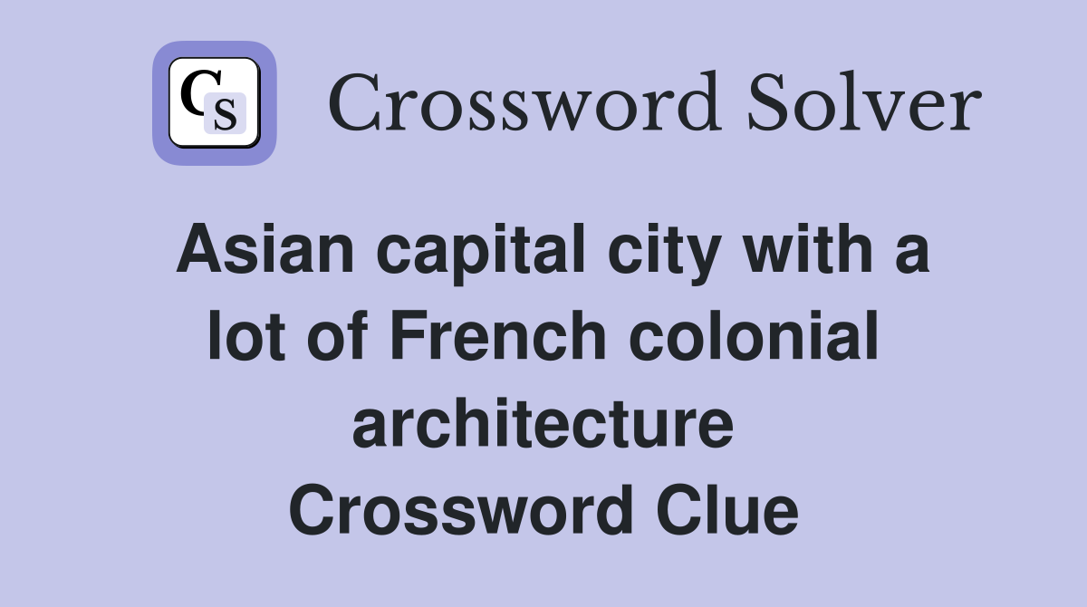 Asian capital city with a lot of French colonial architecture Crossword Clue