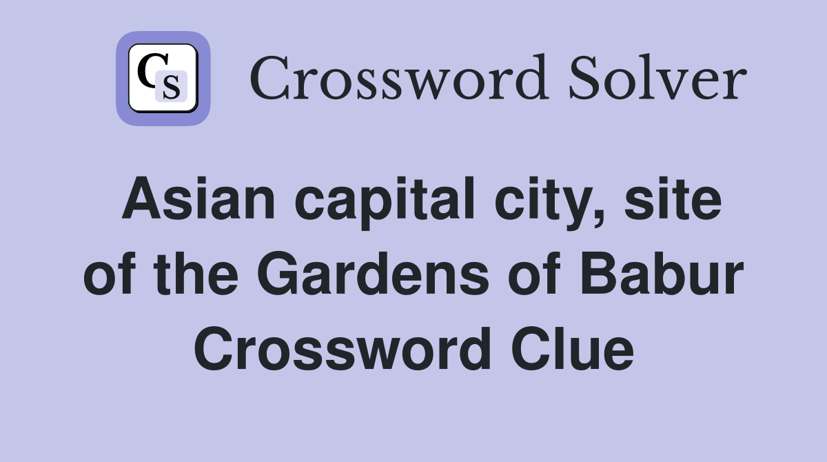 Asian capital city, site of the Gardens of Babur Crossword Clue