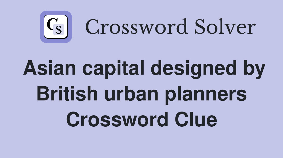 Asian capital designed by British urban planners Crossword Clue