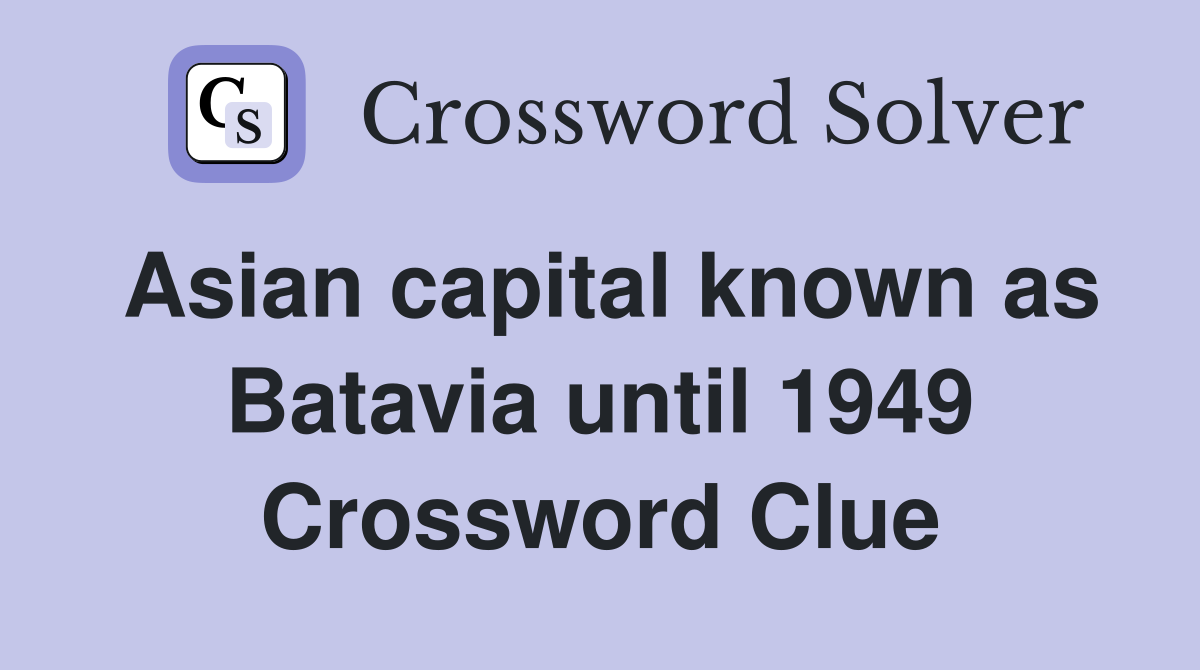 Asian capital known as Batavia until 1949 Crossword Clue
