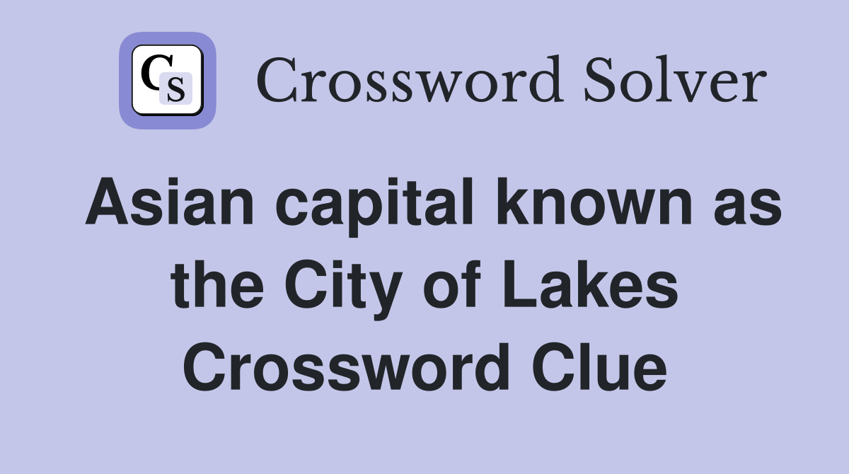 Asian capital known as the City of Lakes Crossword Clue