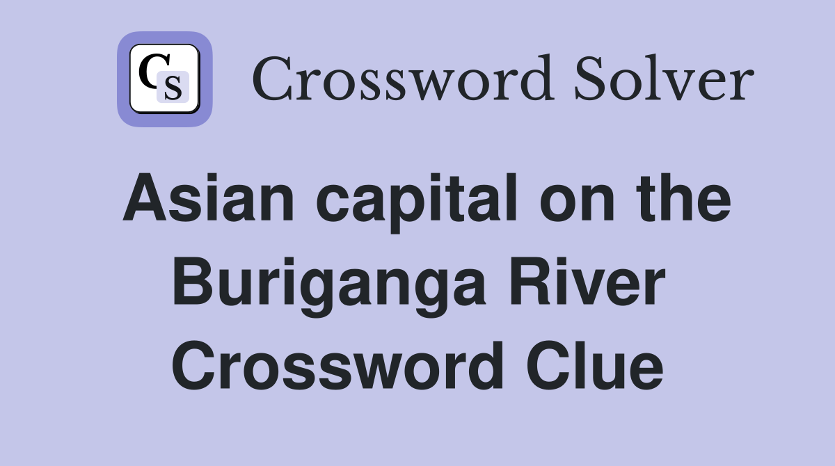 Asian capital on the Buriganga River Crossword Clue