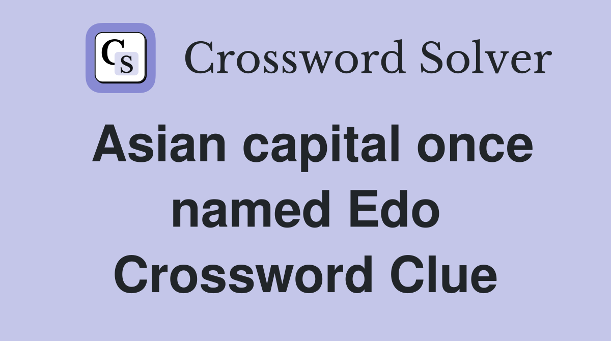 Asian capital once named Edo Crossword Clue