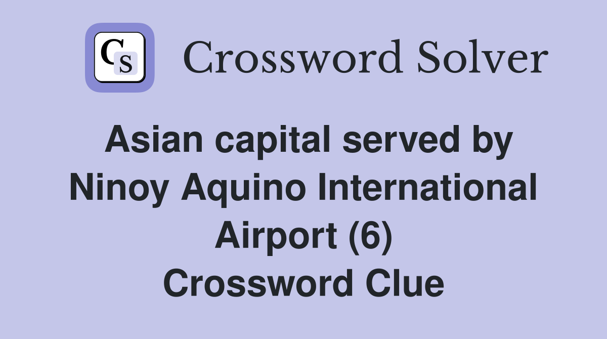 Asian capital served by Ninoy Aquino International Airport (6) Crossword Clue