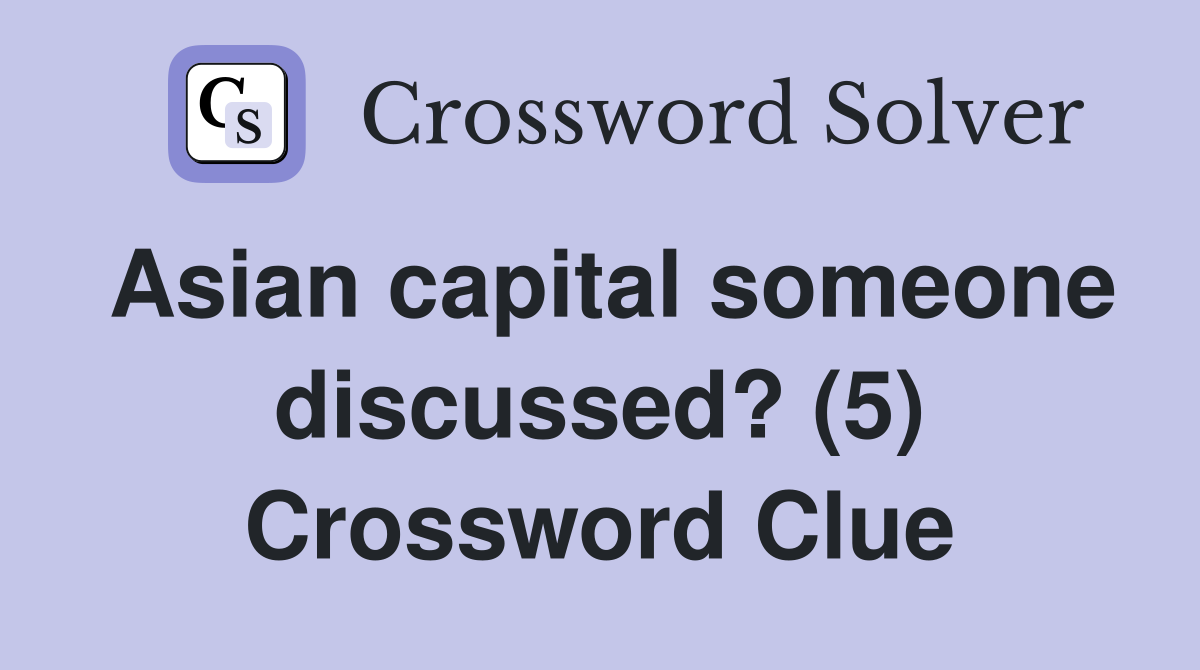 Asian capital someone discussed? (5) Crossword Clue