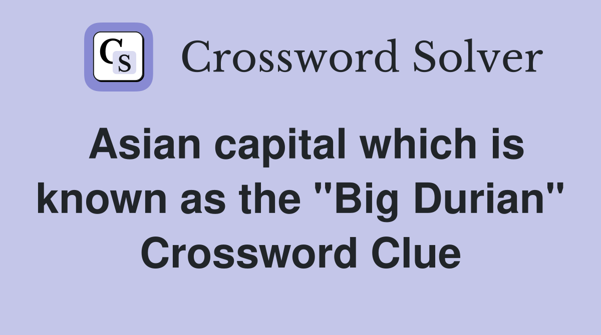 Asian capital which is known as the "Big Durian" Crossword Clue