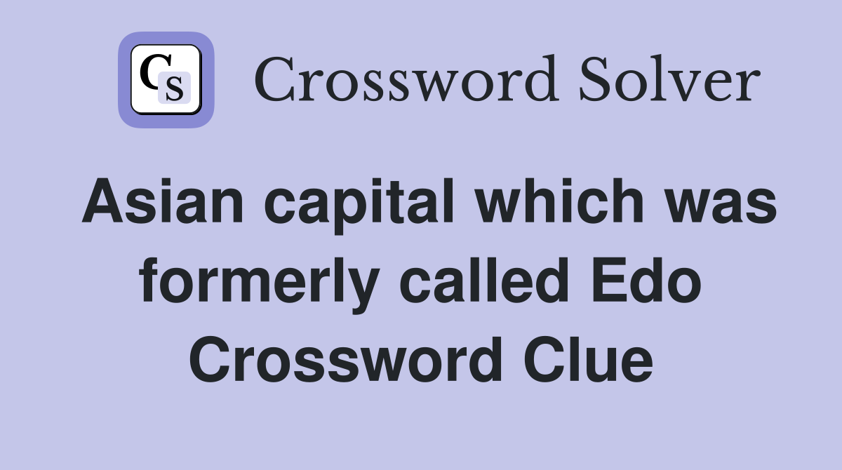 Asian capital which was formerly called Edo Crossword Clue