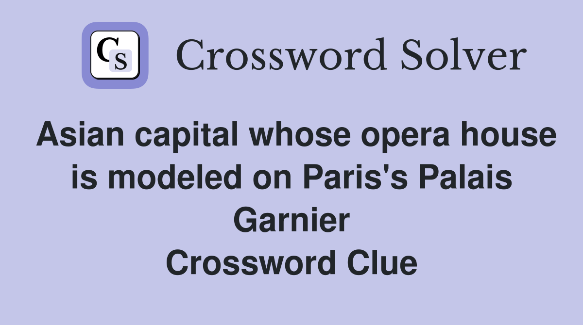 Asian capital whose opera house is modeled on Paris's Palais Garnier Crossword Clue